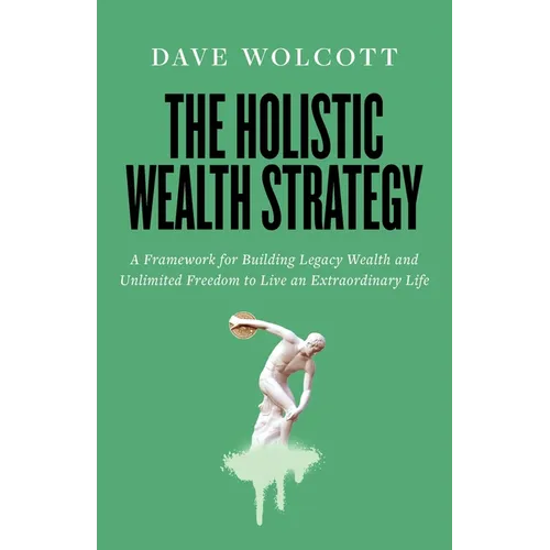The Holistic Wealth Strategy: A Framework for Building Legacy Wealth and Unlimited Freedom to Live an Extraordinary Life - Paperback