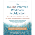The Trauma-Informed Workbook for Addiction: Evidence-Based Skills to Heal the Pain at the Root of Your Substance Use and Build Resilience for Lasting