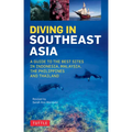 Diving in Southeast Asia: A Guide to the Best Sites in Indonesia, Malaysia, the Philippines and Thailand