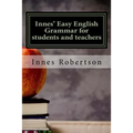 Innes' Easy English Grammar for students and teachers: A concise illustrated guide to English Grammar for students and teachers.
