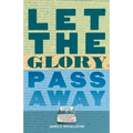 Let the Glory Pass Away