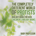 The Completely Different World of Protists - Biology Book for Kids Children's Biology Books