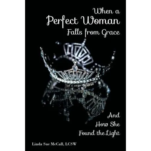 When a Perfect Woman Falls from Grace: And How She Found the Light