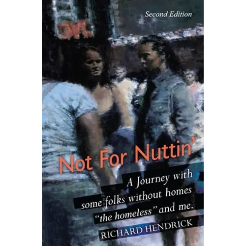 Not For Nuttin': A Journey with some folks without homes "the homeless" and me.