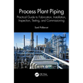 Process Plant Piping: Practical Guide to Fabrication, Installation, Inspection, Testing, and Commissioning