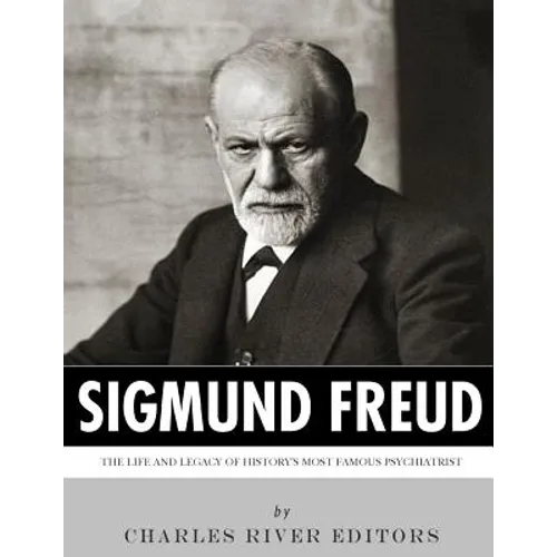 Sigmund Freud: The Life and Legacy of History's Most Famous Psychiatrist