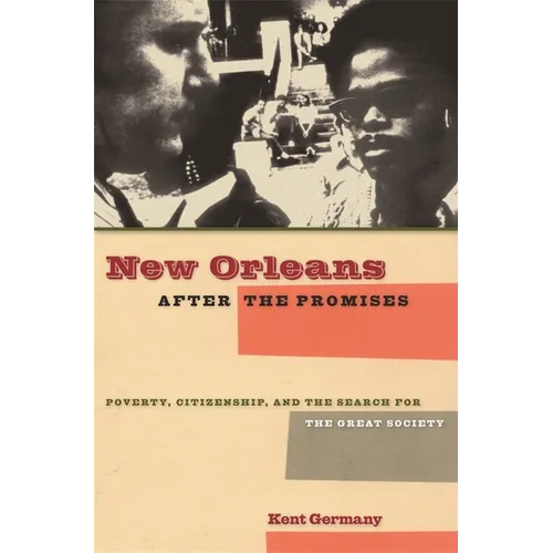 New Orleans After the Promises: Poverty, Citizenship, and the Search for the Great Society