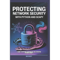 Protecting Network Security with Python and Scapy: A Guide to Detecting Vulnerabilities and Automating Network Security
