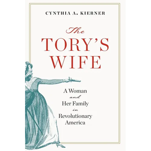 Tory's Wife: A Woman and Her Family in Revolutionary America