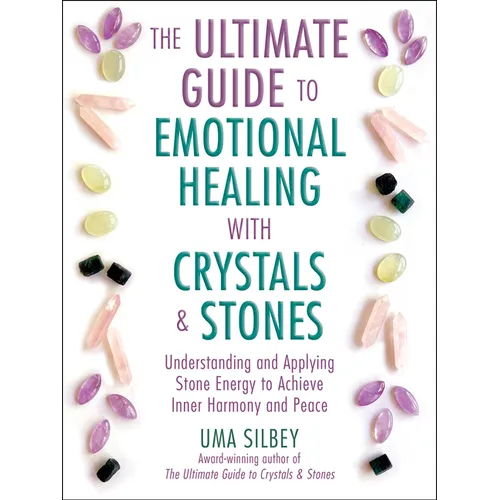 The Ultimate Guide to Emotional Healing with Crystals and Stones: Understanding and Applying Stone Energy to Achieve Inner Harmony and Peace
