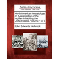 North American Herpetology, Or, a Description of the Reptiles Inhabiting the United States. Volume 1 of 3