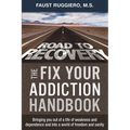The Fix Your Addiction Handbook: Bringing you out of a life of weakness and dependence and into a world of freedom and sanity