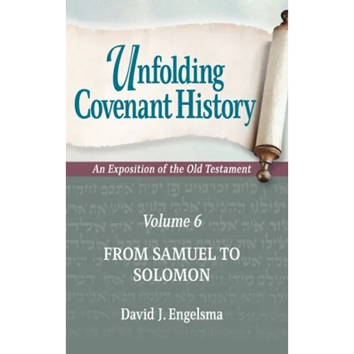 Unfolding Covenant History: An Exposition of the Old Testament: Volume 6: From Samuel to Solomon