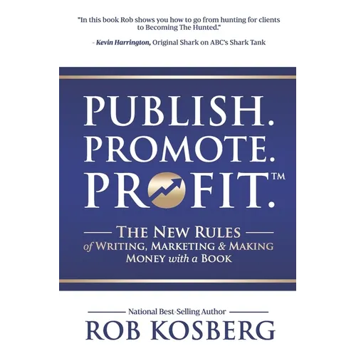 Publish. Promote. Profit.: The New Rules of Writing, Marketing & Making Money with a Book