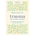 Trauma: The Invisible Epidemic: How Trauma Works and How We Can Heal from It
