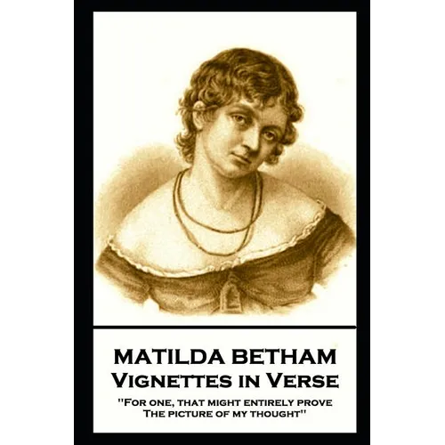 Matilda Betham - Vignettes in Verses: 'For one, That might entirely prove the picture of my thought''