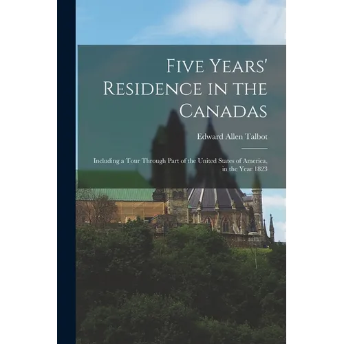 Five Years' Residence in the Canadas: Including a Tour Through Part of the United States of America, in the Year 1823