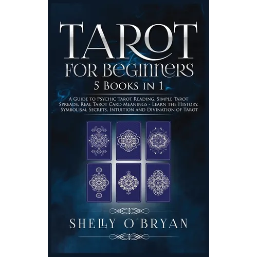Tarot For Beginners: 5 Books in 1: A Guide to Psychic Tarot Reading, Simple Tarot Spreads, Real Tarot Card Meanings - Learn the History, Symbolism, Se