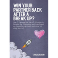 Win Your Partner Back After A Break Up?: How I Harnessed the Law of Attraction to Rekindle My Relationship (And Transformed My Finances, Weight, Healt