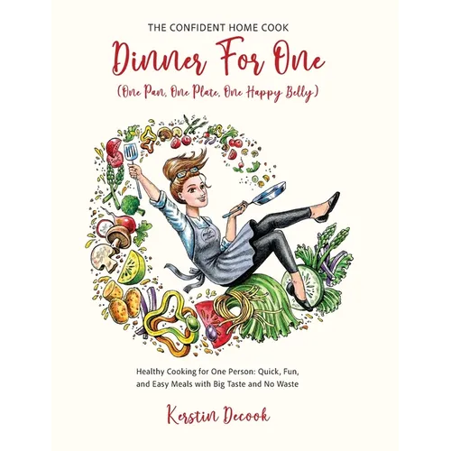 DINNER FOR ONE (One Pan, One Plate, One Happy Belly): Healthy Cooking for One Person - Quick, Fun, and Easy Meals with Big Taste and No Waste - THE CO