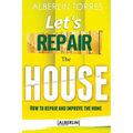 Let´s Repair the House: How to repair and improve your home?