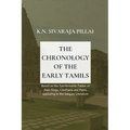 THE CHRONOLOGY OF THE EARLY TAMILS Based on the Synchronistic Tables of their Kings, Chieftains and Poets appearing in the Sangam Literature