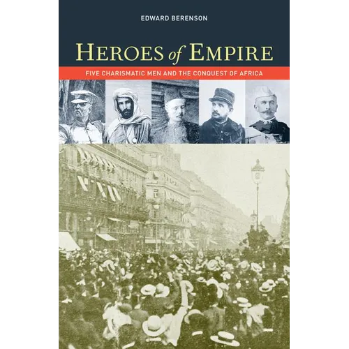 Heroes of Empire: Five Charismatic Men and the Conquest of Africa