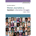 Women Journalists in Namibia's Liberation Struggle Women 1985-1990