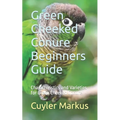 Green Cheeked Conure Beginners Guide: Characteristics and Varieties for Green Cheeked Conure