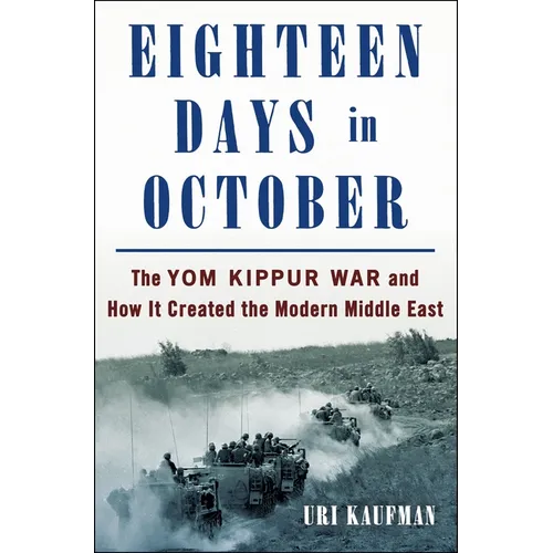 Eighteen Days in October: The Yom Kippur War and How It Created the Modern Middle East