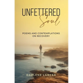 Unfettered Soul: Poems and Contemplations on Recovery