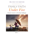 Family Faith Under Fire: Practical Answers to Everyday Challenges