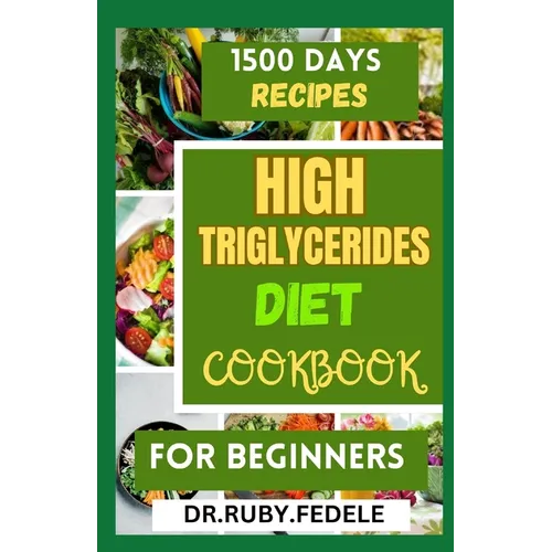 High Triglycerides Diet Cookbook for Beginners: The Complete 14-Day Meal Plan Plus Fast and Simple Recipes to Reduce Triglycerides and Live a Healtier