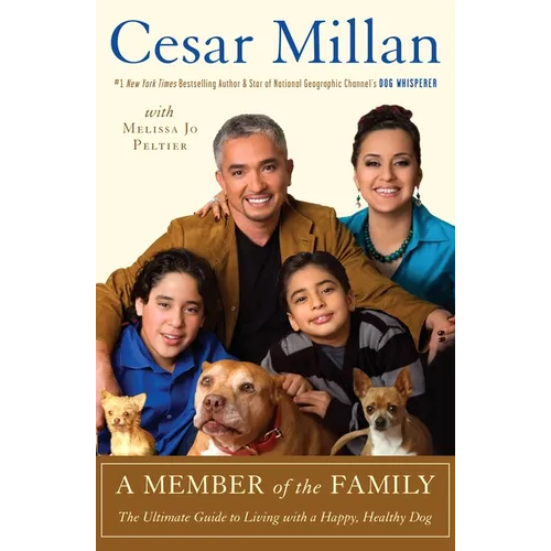 A Member of the Family: The Ultimate Guide to Living with a Happy, Healthy Dog