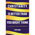 Christianity Is Better Than You Might Think: A Fellow Traveler's Guide to Reconsidering Faith