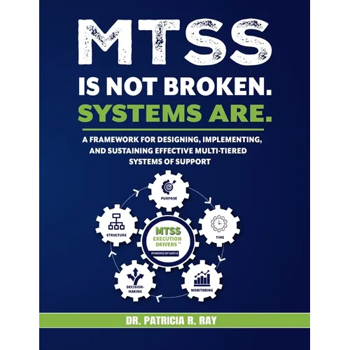 Mtss Is Not Broken. Systems Are.: A Framework for Designing, Implementing, and Sustaining Effective Multi-Tiered Systems of Support