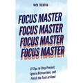 Focus Master: 37 Tips to Stay Present, Ignore Distractions, and Finish the Task at Hand