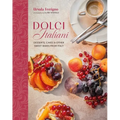 Dolci Italiani: Desserts, Cakes & Other Sweet Bakes from Italy