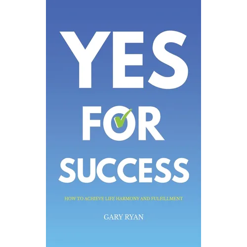 Yes For Success: How to Achieve Life Harmony and Fulfillment