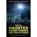 True Ghost Stories: Real Haunted Cemeteries and Graveyards