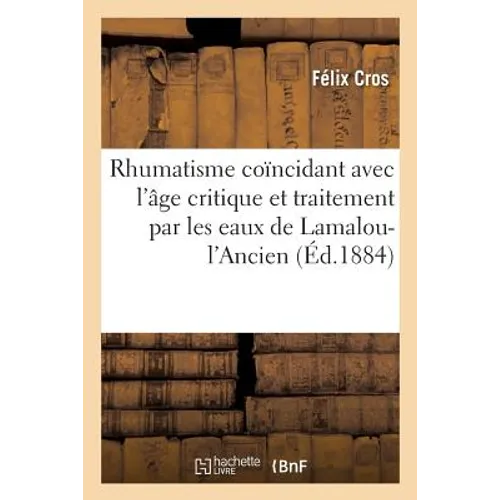 Du Rhumatisme Coïncidant Avec l'Âge Critique Et de Son Traitement Par Les Eaux de Lamalou-l'Ancien