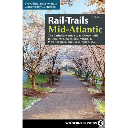 Rail-Trails Mid-Atlantic: The Definitive Guide to Multiuse Trails in Delaware, Maryland, Virginia, Washington, D.C., and West Virginia