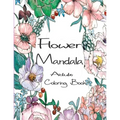Flower Mandala Adult Coloring Book: 80 Charming Flower Gardens and Mandala Designs to Color, Stress Relief and Relaxation