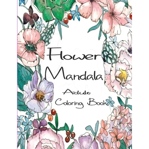 Flower Mandala Adult Coloring Book: 80 Charming Flower Gardens and Mandala Designs to Color, Stress Relief and Relaxation