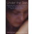 Under the Skin: Feminist Art and Art Histories from the Middle East and North Africa Today