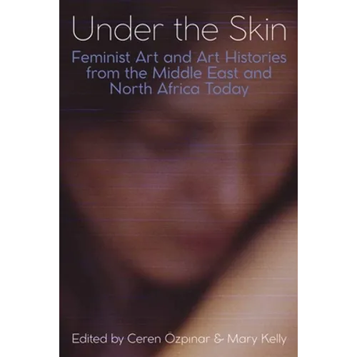 Under the Skin: Feminist Art and Art Histories from the Middle East and North Africa Today