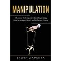 Manipulation: Advanced Techniques in Dark Psychology - How to Analyze, Read, and Influence People