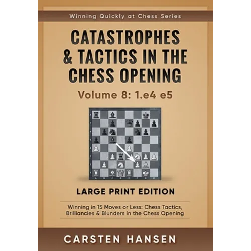 Catastrophes & Tactics in the Chess Opening - Volume 8: 1.e4 e5 - Large Print Edition: Winning in 15 Moves or Less: Chess Tactics, Brilliancies & Blun