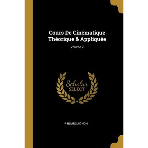 Cours De Cinématique Théorique & Appliquée; Volume 2