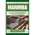 Marimba: Techniques, Exercises, and Performance Strategies for Aspiring Players - Comprehensive Guide with Key Tips, Practice R